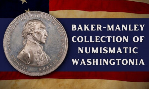 BAKER-MANLEY COLLECTION OF NUMISMATIC WASHINGTONIA